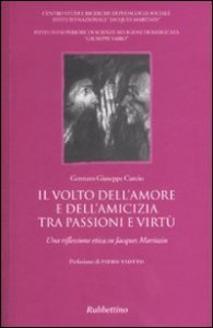 Il volto dell'amore e dell'amicizia tra passione e virt&ugrave; - Una riflessione etica su Jacques Maritain