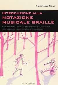 Introduzione alla notazione musicale Braille. Metodo di insegnamento per la lettura e trascrizione musicale nelle disabilit&agrave; visive