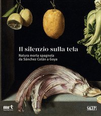 Il silenzio sulla tela. Natura morta spagnola da S&aacute;nchez Cot&aacute;n a Goya