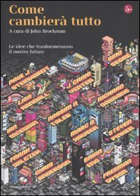 Come cambier&agrave; tutto. Le idee che trasformeranno il nostro futuro