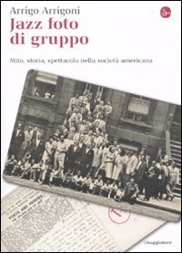 Jazz foto di gruppo. Mito, storia, spettacolo nella societ&agrave; americana