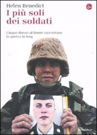 I pi&ugrave; soli dei soldati. Cinque donne al fronte raccontano la guerra in Iraq
