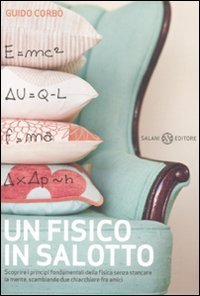 Il fisico in salotto. Scoprire i principi fondamentali della fisica senza stancare la mente, scambiando due chiacchiere fra amici