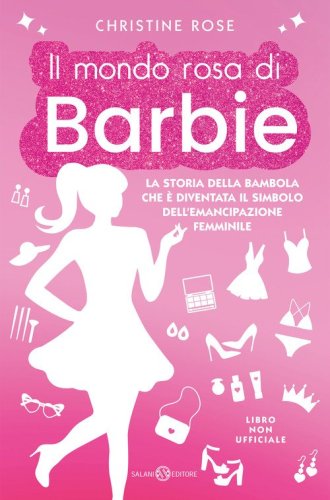 Il mondo rosa di Barbie. La storia della bambola che è diventata il simbolo dell'emancipazione femminile