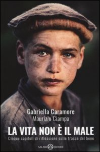 La vita non &egrave; il male. Cinque capitoli di riflessione sulle tracce del bene