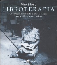 Libroterapia. Un viaggio nel mondo infinito dei libri, perch&eacute; i libri curano l'anima