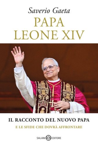 Papa Leone XIV. Il racconto del nuovo papa e le sfide che dovr&agrave; affrontare
