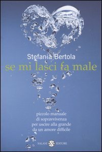 Se mi lasci fa male - Piccolo manuale di sopravvivenza per uscire alla grande da un amore difficile