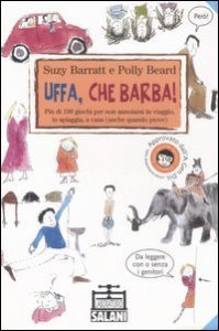 Uffa, che barba! Pi&ugrave; di 100 giochi per non annoiarsi in viaggio, in spiaggia, a casa (anche quando piove)
