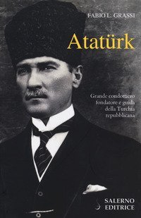 Atat&uuml;rk. Il fondatore della Turchia moderna