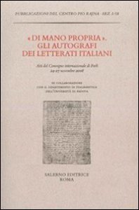&laquo;Di mano propria&raquo;. Gli autografi dei letterati italiani. Atti del convegno (Forl&igrave;, 24-27 novembre 2008)