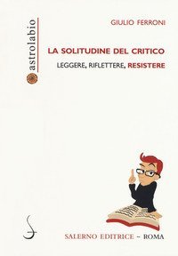 La solitudine del critico. Leggere, riflettere, resistere