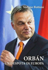 Orb&aacute;n. Un despota in Europa