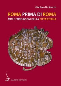 Roma prima di Roma. Miti e fondazioni della Citt&agrave; eterna