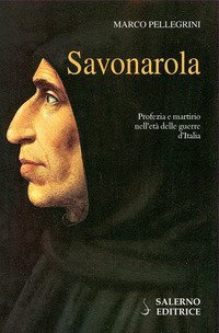 Savonarola. Profezie e martirio nell'età delle guerre d'Italia