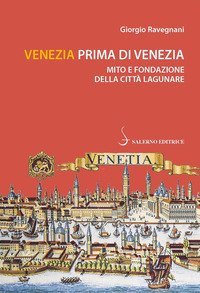Venezia prima di Venezia. Mito e fondazione della citt&agrave; lagunare
