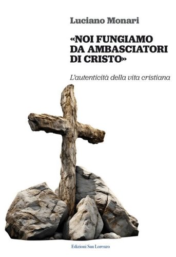 &laquo;Noi fungiamo da ambasciatori di Cristo&raquo;. L'autenticit&agrave; della vita cristiana