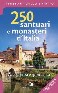 250 santuari e monasteri d'Italia. Accoglienza e spiritualit&agrave;