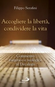 Accogliere la libert&agrave;, condividere la vita. Commento esegetico e teologico al Decalogo