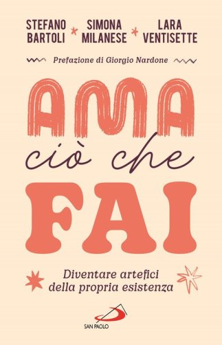 Ama ci&ograve; che fai. Diventare artefici della propria esistenza