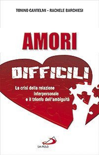 Amori difficili. La crisi della relazione interpersonale e il trionfo dell'ambiguit&agrave;