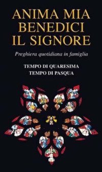 Anima mia benedici il Signore. Preghiera quotidiana in famiglia. Tempo di Quaresima. Tempo di Pasqua