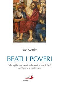 Beati i poveri. Dalla legislazione mosaica alla predicazione di Ges&ugrave; nel Vangelo secondo Luca