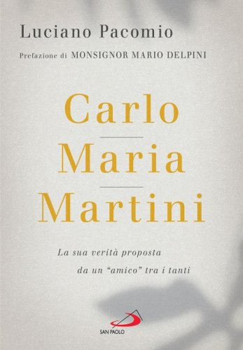 Carlo Maria Martini. La sua verit&agrave; proposta da un &laquo;amico&raquo; tra i tanti