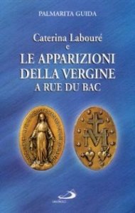 Caterina Labour&eacute; e le apparizioni della Vergine alla Rue du Bac. Per una rilettura del messaggio della Medaglia miracolosa