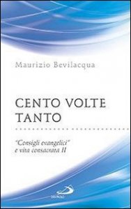 Cento volte tanto. &laquo;Consigli evangelici&raquo; e vita consacrata. Vol. 2