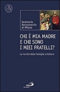 Chi &egrave; mia madre e chi sono i miei fratelli? La novit&agrave; della famiglia cristiana