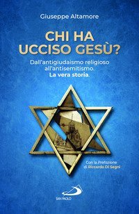 Chi ha ucciso Ges&ugrave;? Dall'antigiudaismo religioso all'antisemitismo. La vera storia