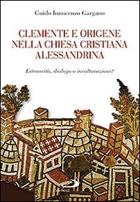 Clemente e Origene nella Chiesa cristiana alessandrina. Estraneit&agrave;, dialogo o inculturazione?