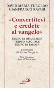 &laquo;Convertitevi e credete al Vangelo&raquo;. Tempo di Quaresima, Triduo pasquale e Tempo di Pasqua. Commento alle letture liturgiche. S. Giuseppe. Inni all'Eucaristia...
