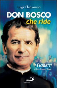 Don Bosco che ride. I &laquo;fioretti&raquo; di san Giovanni Bosco