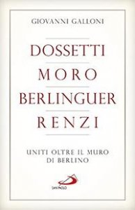Dossetti, Moro, Berlinguer, Renzi. Uniti oltre il muro di Berlino