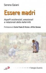 Essere madri. Aspetti esistenziali, emozionali e relazionali della maternit&agrave;
