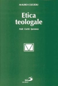 Etica teologale. Fede, carit&agrave;, speranza