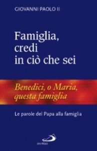 Famiglia, credi in ci&ograve; che sei. Le parole del papa alla famiglia