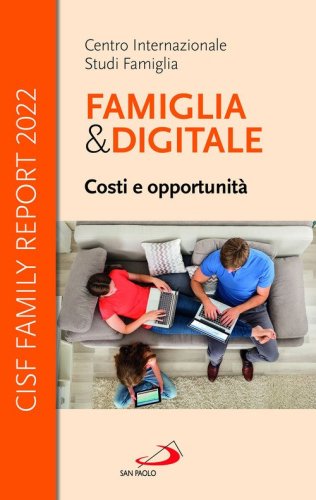 Famiglia e digitale. Costi e opportunit&agrave;. CISF Family Report 2022