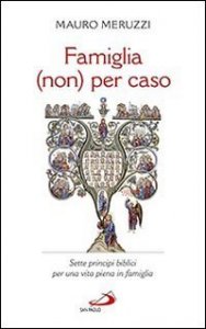 Famiglia (non) per caso. Sette principi biblici per una vita piena in famiglia