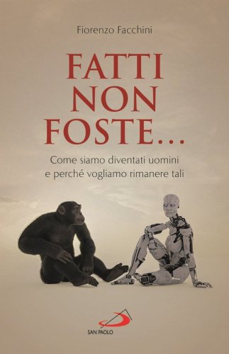 Fatti non foste.... Come siamo diventati uomini e perch&eacute; vogliamo rimanere tali