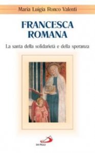 Francesca Romana. La santa della solidariet&agrave; e della speranza