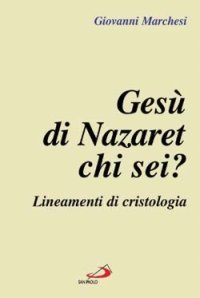 Ges&ugrave; di Nazaret: chi sei? Lineamenti di cristologia