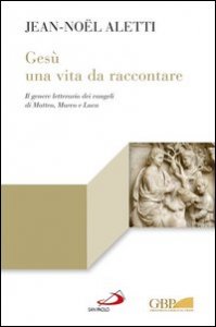 Ges&ugrave;: una vita da raccontare. Il genere letterario dei vangeli di Matteo, Marco e Luca