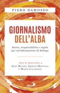 Giornalismo dell'alba. Storie, responsabilit&agrave; e regole per un'informazione di dialogo
