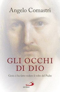 Gli occhi di Dio. Ges&ugrave; ci ha fatto vedere il volto del padre