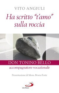 Ha scritto &laquo;t'amo&raquo; sulla roccia. Don Tonino Bello accompagnatore vocazionale