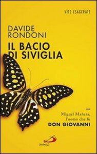 Il bacio di Siviglia. Miguel Ma&ntilde;ara, l'uomo che fu don Giovanni