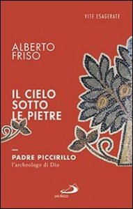 Il cielo sotto le pietre. Padre Piccirillo, l'archeologo di Dio